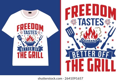 Freedom Tastes Better Off the Grill – 4th of July BBQ T-Shirt Design, Happy 4th of July Independence Day Typography t-shirt design