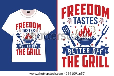 Freedom Tastes Better Off the Grill – 4th of July BBQ T-Shirt Design, Happy 4th of July Independence Day Typography t-shirt design