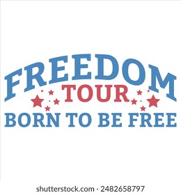 FREEDOM TOUR BORN TO BE FREE  4TH JULY DAY T-SHIRT DESIGN,