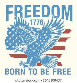 Freedom-Born to be free, Majestic bald eagle with American flag and patriotic stars in bold red white and blue style, tribute design for 4th of July, veterans, USA freedom pride.