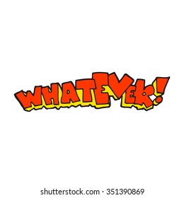 freehand drawn cartoon Whatever! sign