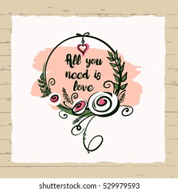 Freehand drawn typography poster on wood background. Stylish illustration with vector flower design for greeting cards, flyer, banner, valentines day, save the date card. Text all you need is love