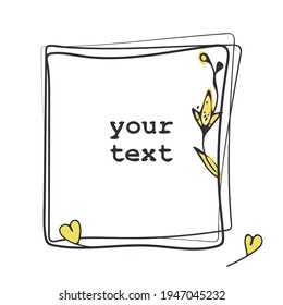 Freehand square shape frame, doodle style, hand drawn ink brush stroke line, flower, heart decoration elements are editable, text space. Black grey, yellow colors palette. Vector illustration