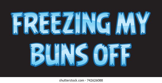 freezing My buns off. Lettering