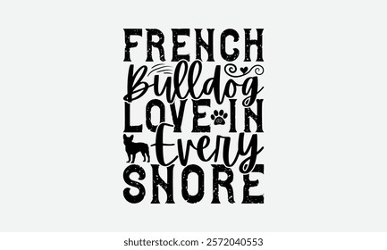 French Bulldog Love In Every Snore - French Bulldog T - Shirt Design, Hand Drawn Vintage With Lettering Decoration Elements, Silhouette Cameo, Cricut, Files For Cutting, Isolated On White Background.