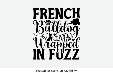 French Bulldog Love Wrapped In Fuzz - French Bulldog T - Shirt Design, Hand Drawn Vintage Lettering, Illustration For Prints On Bags, Posters Vector Template, EPS 10