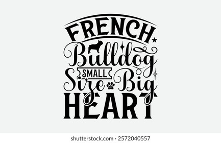 French Bulldog Small Size Big Heart - French Bulldog T - Shirt Design, Hand Drawn Vintage Lettering, Illustration For Prints On Bags, Posters Vector Template, EPS 10