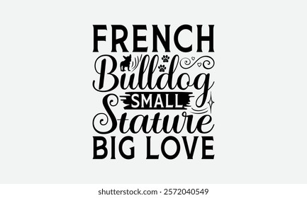 French Bulldog Small Stature Big Love - French Bulldog T - Shirt Design, Isolated On White Background, Illustration For Prints And Bags, Posters, Cards, Calligraphy Graphic Design. EPS 10