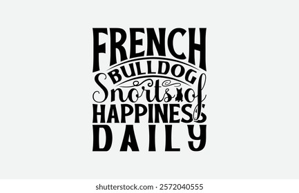 French Bulldog Snorts Of Happiness Daily - French Bulldog T - Shirt Design, Isolated On White Background, Illustration For Prints And Bags, Posters, Cards, Calligraphy Graphic Design. EPS 10