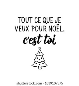 French lettering. Translation from French - All I want for Christmas is you. Element for flyers, banner and posters. Modern calligraphy. Ink illustration