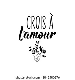 French lettering. Translation from French - Believe in love. Element for flyers, banner and posters. Modern calligraphy. Ink illustration