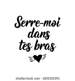 French lettering. Translation from French - Hold me in your arms. Element for flyers, banner and posters. Modern calligraphy. Ink illustration