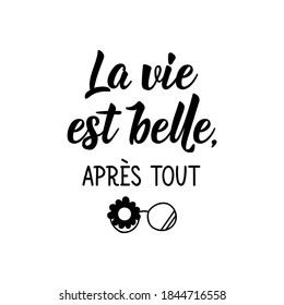 French lettering. Translation from French - Life is beautiful after all. Element for flyers, banner and posters. Modern calligraphy. Ink illustration