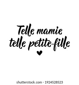 French lettering. Translation from French - Like grandma like granddaughter. Element for flyers, banner and posters. Modern calligraphy. Ink illustration