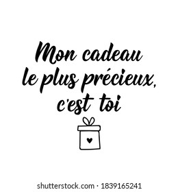 French lettering. Translation from French - My most precious gift is you. Element for flyers, banner and posters. Modern calligraphy. Ink illustration