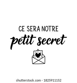 French lettering. Translation from French - It will be our little secret. Element for flyers, banner and posters. Modern calligraphy. Ink illustration