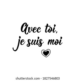 French lettering. Translation from French - With you i am me. Element for flyers, banner and posters. Modern calligraphy. Ink illustration