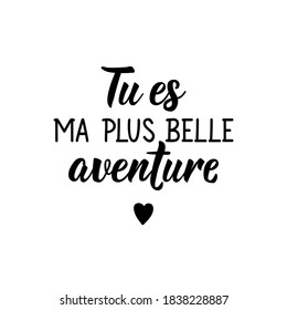 French lettering. Translation from French - You are my best adventure. Element for flyers, banner and posters. Modern calligraphy. Ink illustration