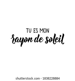 French lettering. Translation from French - You're my ray of sunshine. Element for flyers, banner and posters. Modern calligraphy. Ink illustration