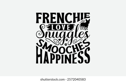 Frenchie Love Snuggles Smooches Happiness - French Bulldog T - Shirt Design, Hand Drawn Vintage Lettering, Illustration For Prints On Bags, Posters Vector Template, EPS 10