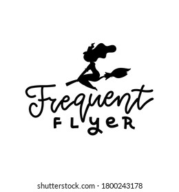 Frequent flyer - funny halloween lettering text with witch silhouette. Perfect for posters, greeting cards, textiles,T- shirt and gifts