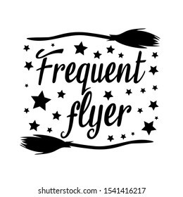 Frequent flyer -funny halloween text, with broom ,and stars silhouette. Perfect for posters, greeting cards, textiles,T- shirt and gifts.