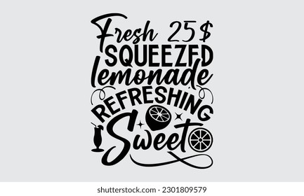 Fresh 25$ Squeezed Lemonade Refreshing Sweet - Lemonade t-shirt design, Motivational Inspirational T-shirt Quotes,  Vector illustration with hand drawn lettering, Isolated On White Background, Eps 10.