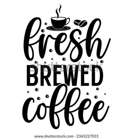 fresh brewed coffee,  Coffee Quotes Design Template