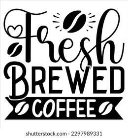 Fresh Brewed Coffee    SVG  T shirt design Vector File