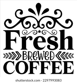 Fresh Brewed Coffee    SVG  T shirt design Vector File