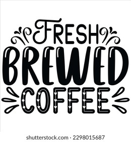 Fresh Brewed Coffee   SVG  T shirt design Vector File