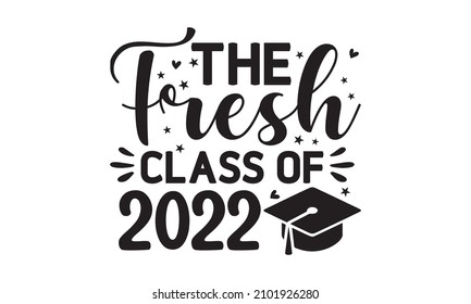 the fresh class of 2022 - Design text for graduation, congratulation event, t-shirt, party, high school or college graduate. Vector isolated on white background.