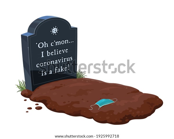Fresh grave with a black tombstone. \'I believe\
coronavirus is a fake\'. Sad ironic inscription on a headstone. Last\
words of a victim of misleading rumors about COVID. Torn surgical\
mask on the dirt.