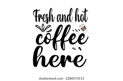 fresh and hot coffee here