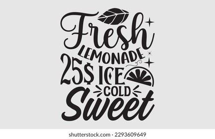 Fresh Lemonade 25$ Ice Cold Sweet- Lemons t shirt design, Hand drawn lettering phrase, Illustration for prints on SVG and bags, posters, cards, Template EPS 10