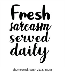 Fresh Sarcasm Served Daily - Sarcastic Quotes, Phrase
