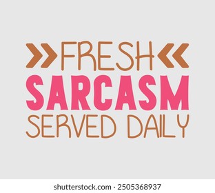 Fresh Sarcasm Served Daily, Sarcastic Quotes Design. Quotes about Sarcastic, Funny Sarcastic Design