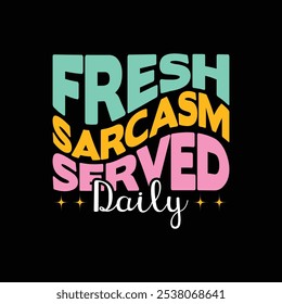 Fresh Sarcasm Served Daily - Sarcastic Funny Quotes Typography T-shirt Design Vector, Sarcasm Typography illustration