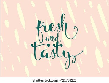 Fresh and tasty inscription. Greeting card with calligraphy. Hand drawn lettering. Typography for invitation, banner, poster or clothing design. Vector quote.