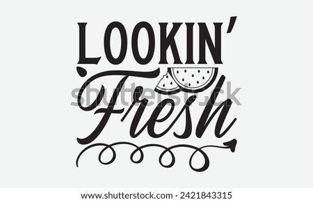 Lookin’ Fresh - Watermelon T-Shirt Design, Vector typography for posters, stickers, Cutting Cricut and Silhouette, banner, card Templet, flyer and mug.