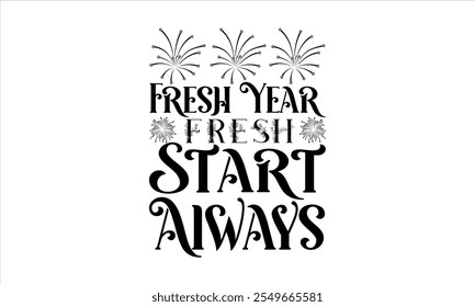 Fresh Year Fresh Start Always-New Year T-shirt Design, Happy new year t shirt design And cut files, Stickers quotes t shirt designs, new year hand lettering typography vector illustration 