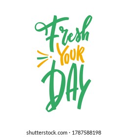 Fresh your day - hand lettering for posters, prints, stickers, promotions, banners, t shirts. Calligraphy summer time positive quote isolated on white background and green color letters