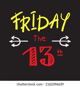 Friday the 13 th - simple inspire and motivational quote.  Print for inspirational poster, t-shirt, bag, cups, card, flyer, sticker, badge. Cute and funny vector