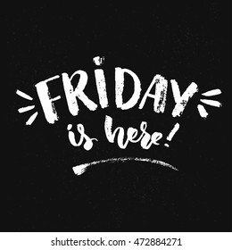 Friday is here. Positive quote about, typography print design. Vector saying about weekend start.