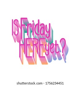 Friday here yet, Modern typographic design, vector lettering