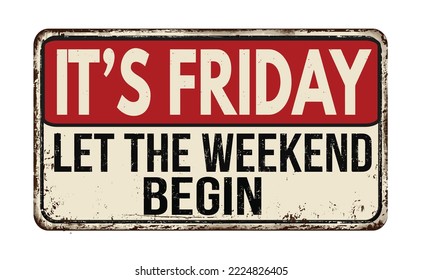 It's friday let the weekend begin vintage rusty metal sign on a white background, vector illustration