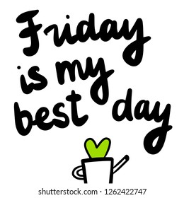 Friday is my best day hand drawn lettering with a heart green plant