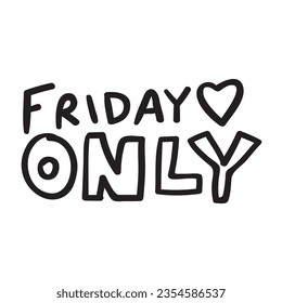 Friday only. Phrase on white background. Lettering. Sticker design.