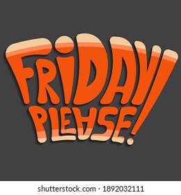 Friday please!slogan print in vector. isolated vector phrase with unique letters with shadow for printing on t-shirts, stickers, banners, bags.