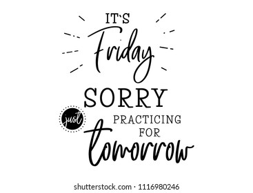 Its friday. Sorry practicing for tomorrow. Quote design. Modern brush calligraphy for thursday. Funny and cute lettering motivation. Sticker for social media content. Vector illustration. Background. 